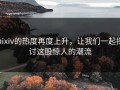 pixiv的热度再度上升，让我们一起探讨这股惊人的潮流