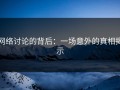 网络讨论的背后：一场意外的真相揭示